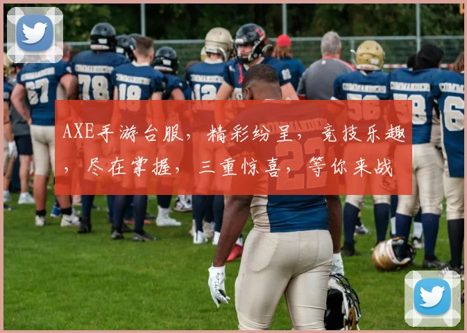 AXE手游台服，精彩纷呈，竞技乐趣，尽在掌握，三重惊喜，等你来战