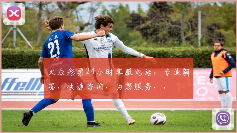 大众彩票24小时客服电话，专业解答，快速咨询，为您服务，，
