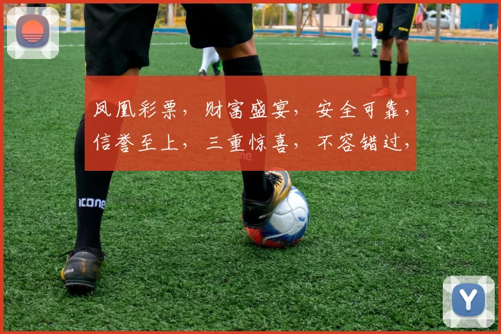 凤凰彩票，财富盛宴，安全可靠，信誉至上，三重惊喜，不容错过，立即参与