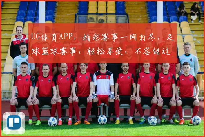 UG体育APP，精彩赛事一网打尽，足球篮球赛事，轻松享受，不容错过